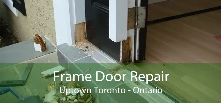 Frame Door Repair Uptown Toronto - Ontario