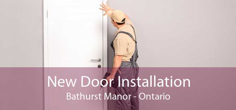 New Door Installation Bathurst Manor - Ontario